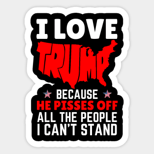 I Love Trump Because He Pisses Off All The People I Can’t Stand Sticker